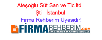 Ateşoğlu+Süt+San.ve+Tic.ltd.+Şti+ +İstanbul Firma+Rehberim+Üyesidir!